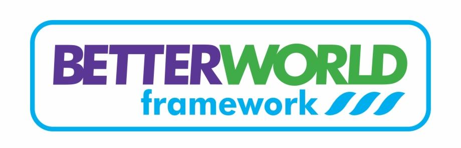 BETTER WORLD FRAMEWORK 