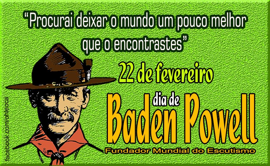 22 fevereiro - Dia de Baden Powell - Fundador do Escutismo