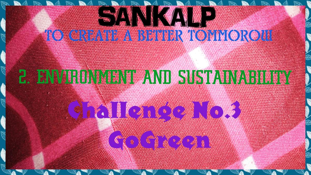 SANKALP : To Create a Better Tomorrow | 2. Environment and Sustainability | Project Report of Challenge No. 3 #GoGreen 