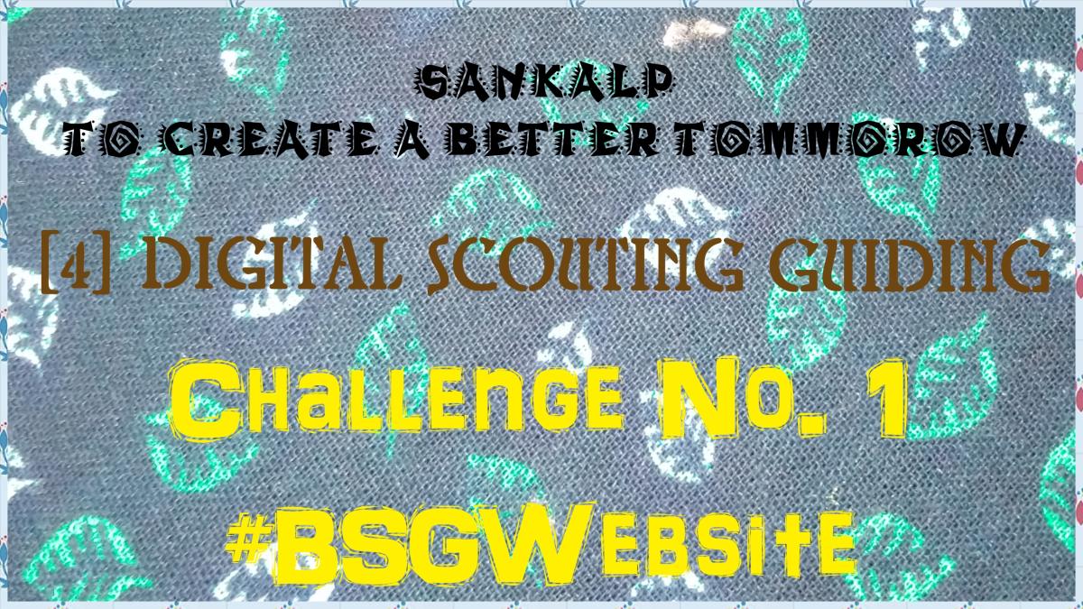 SANKALP : To Create a Better Tommorow | [4] Digital Scouting Guiding | Project Report of Challenge No. 1 (B)  #BSGWebsite