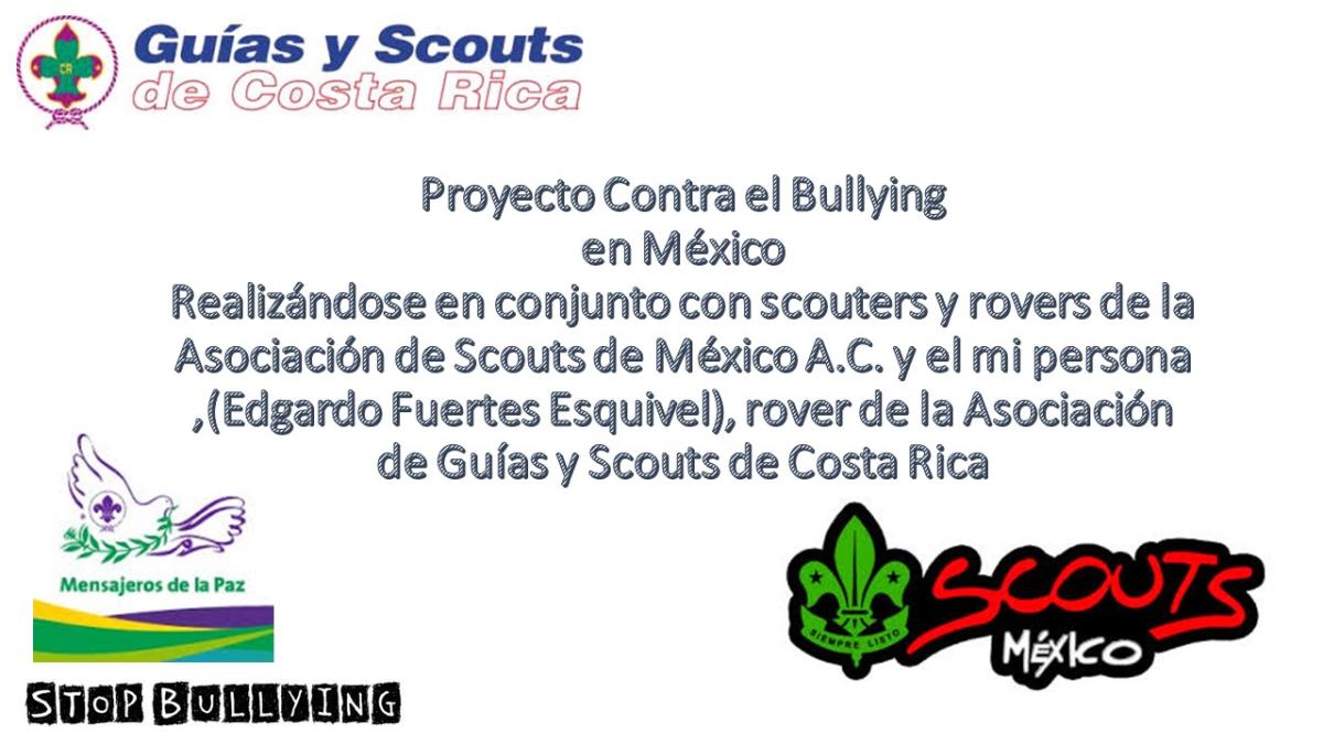 Desarrollando el Proyecto contra el Bullying enjunto con varios scouters y Rovers, de la ASMAC, con el apoyo mutuo de la Jefa Scout Nacional  Lorena Gudiño Valdez y con el apoyo del Ricardo  Presidente de Coyoacan