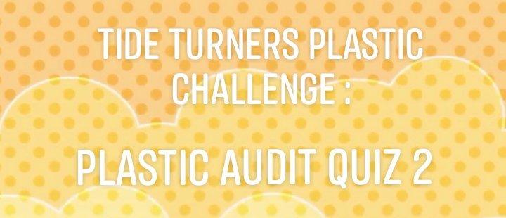 TTPC: Plastic Audit Quiz 2