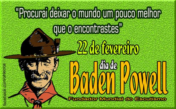 22 fevereiro - Dia de Baden Powell - Fundador do Escutismo