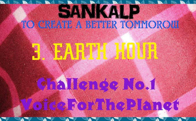 SANKALP : To Create a Better Tommorow | 3. Earth Hour | Project Report of Challenge No. 1 #VoiceForThePlanet